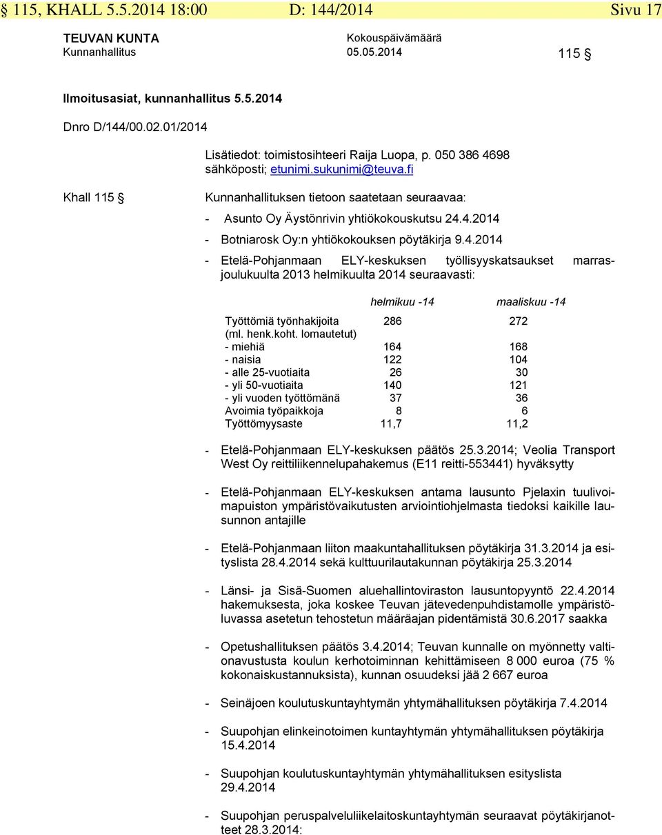 4.2014 - Etelä-Pohjanmaan ELY-keskuksen työllisyyskatsaukset marrasjoulukuulta 2013 helmikuulta 2014 seuraavasti: helmikuu -14 maaliskuu -14 Työttömiä työnhakijoita 286 272 (ml. henk.koht.