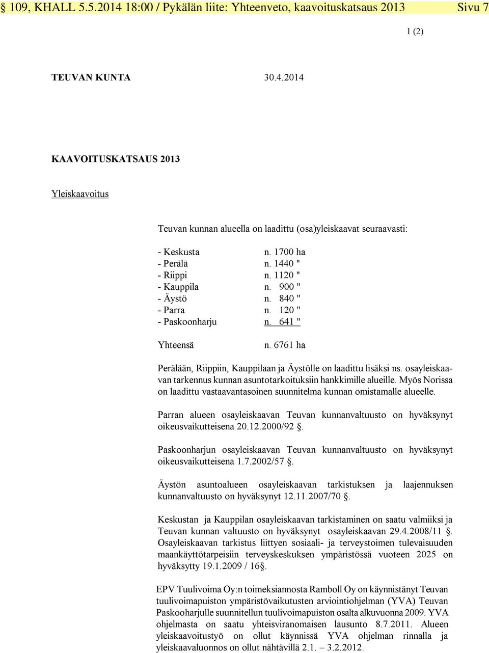 6761 ha Perälään, Riippiin, Kauppilaan ja Äystölle on laadittu lisäksi ns. osayleiskaavan tarkennus kunnan asuntotarkoituksiin hankkimille alueille.