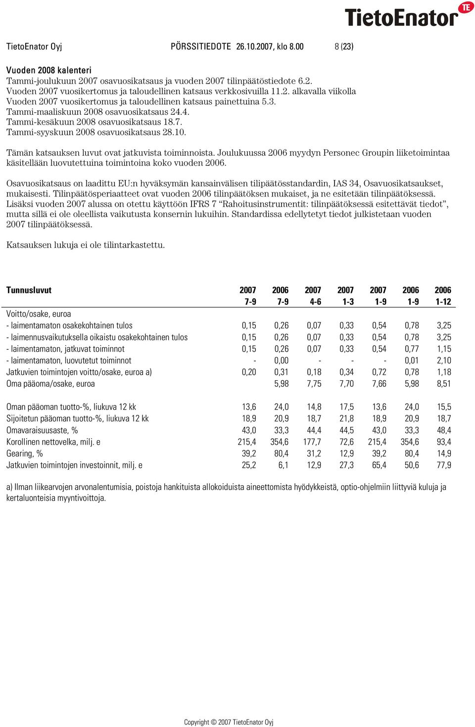 10. Tämän katsauksen luvut ovat jatkuvista toiminnoista. Joulukuussa 2006 myydyn Personec Groupin liiketoimintaa käsitellään luovutettuina toimintoina koko vuoden 2006.