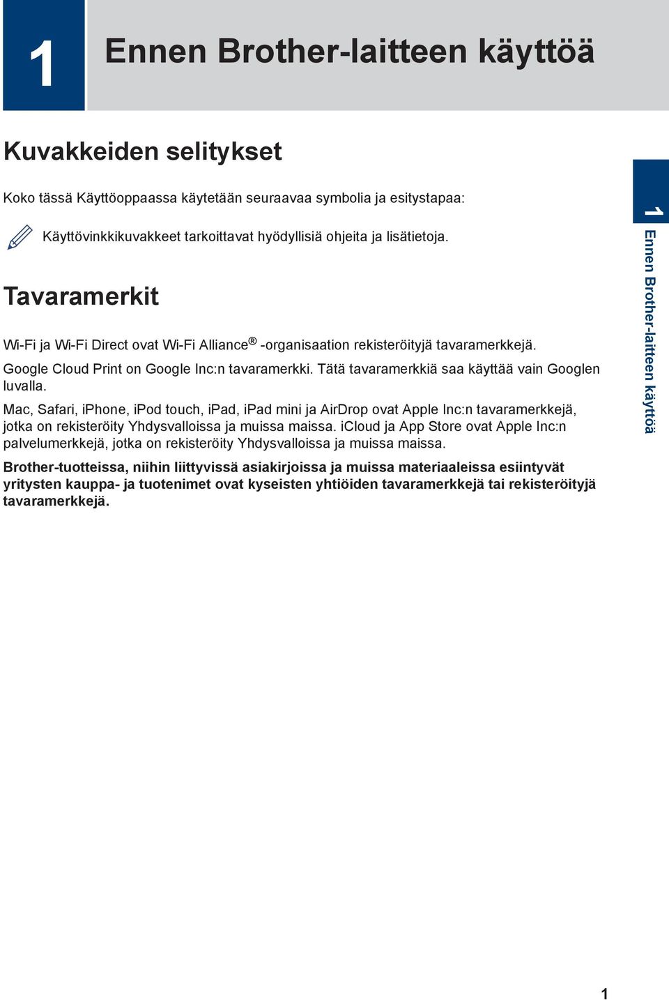 Tätä tavaramerkkiä saa käyttää vain Googlen luvalla. Mac, Safari, iphone, ipod touch, ipad, ipad mini ja AirDrop ovat Apple Inc:n tavaramerkkejä, jotka on rekisteröity Yhdysvalloissa ja muissa maissa.