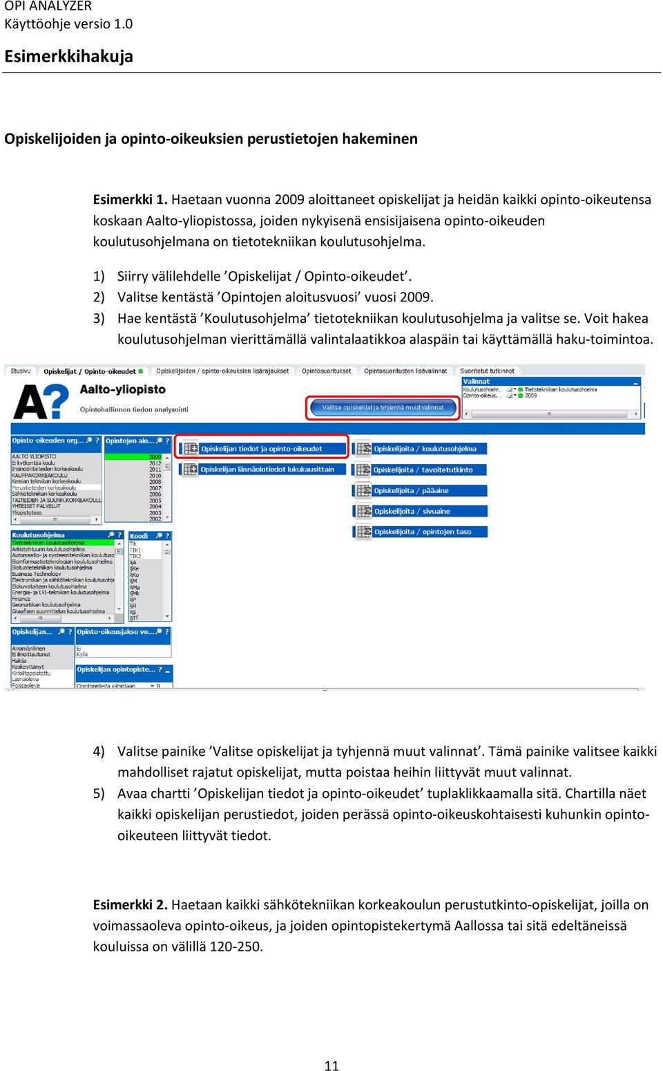 koulutusohjelma. 1) Siirry välilehdelle Opiskelijat / Opinto oikeudet. 2) Valitse kentästä Opintojen aloitusvuosi vuosi 2009.