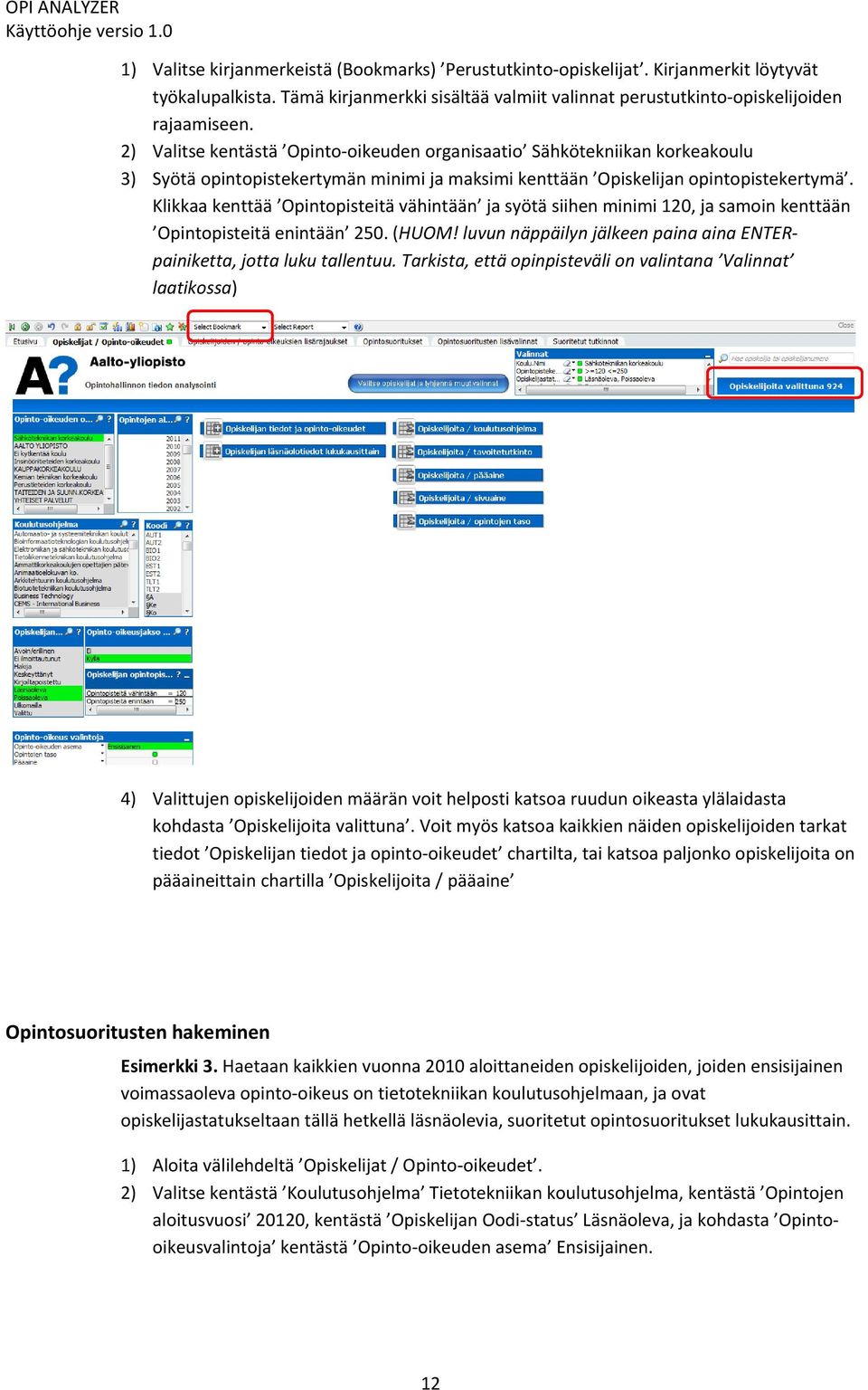 Klikkaa kenttää Opintopisteitä vähintään ja syötä siihen minimi 120, ja samoin kenttään Opintopisteitä enintään 250. (HUOM! luvun näppäilyn jälkeen paina aina ENTERpainiketta, jotta luku tallentuu.