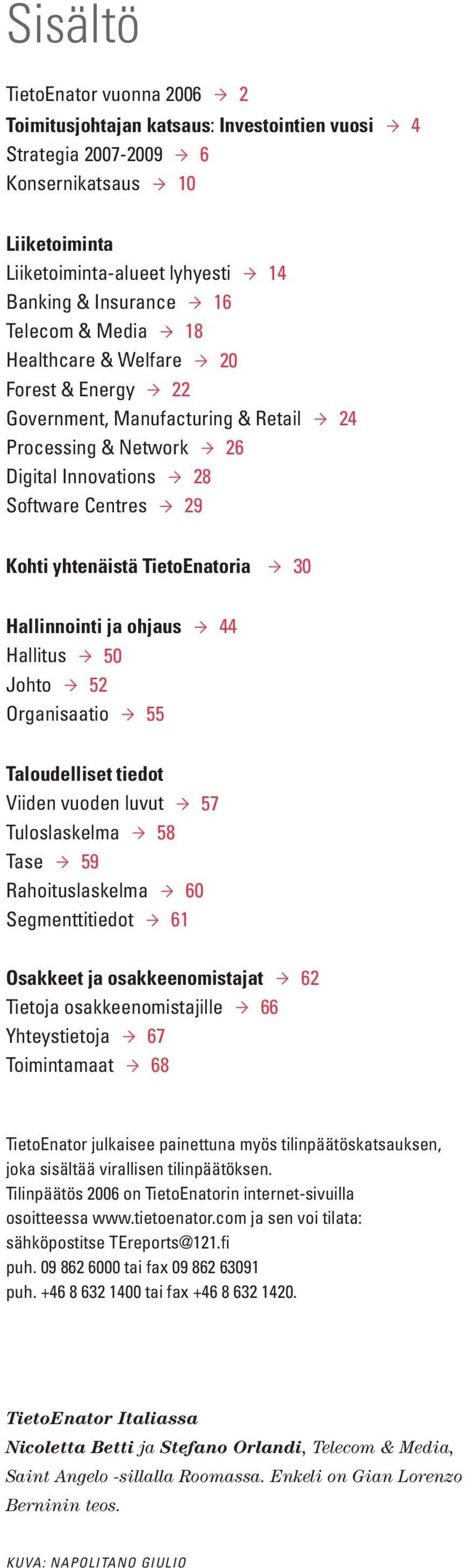 30 Hallinnointi ja ohjaus 44 Hallitus 50 Johto 52 Organisaatio 55 Taloudelliset tiedot Viiden vuoden luvut 57 Tuloslaskelma 58 Tase 59 Rahoituslaskelma 60 Segmenttitiedot 61 Osakkeet ja