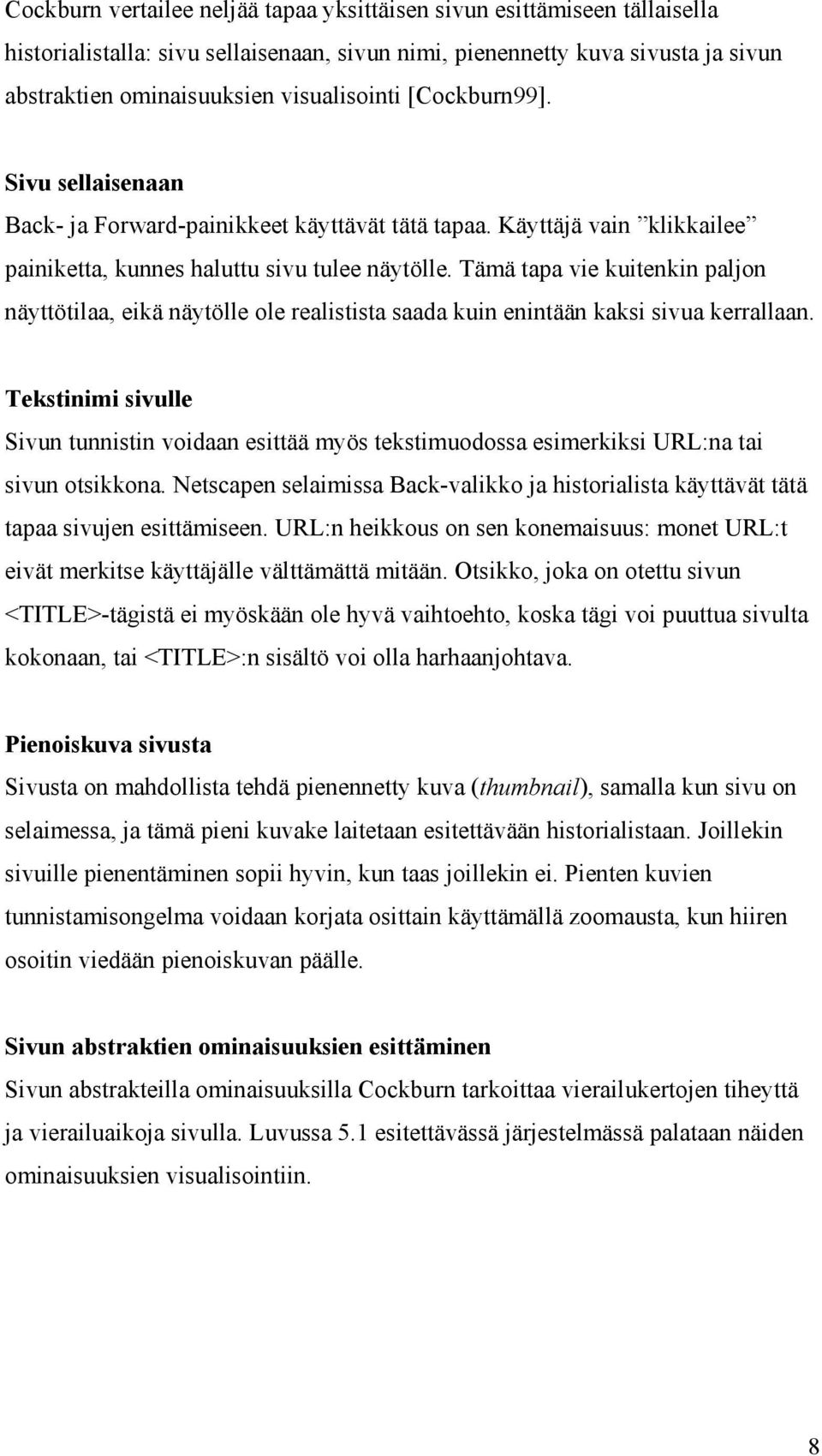 Tämä tapa vie kuitenkin paljon näyttötilaa, eikä näytölle ole realistista saada kuin enintään kaksi sivua kerrallaan.