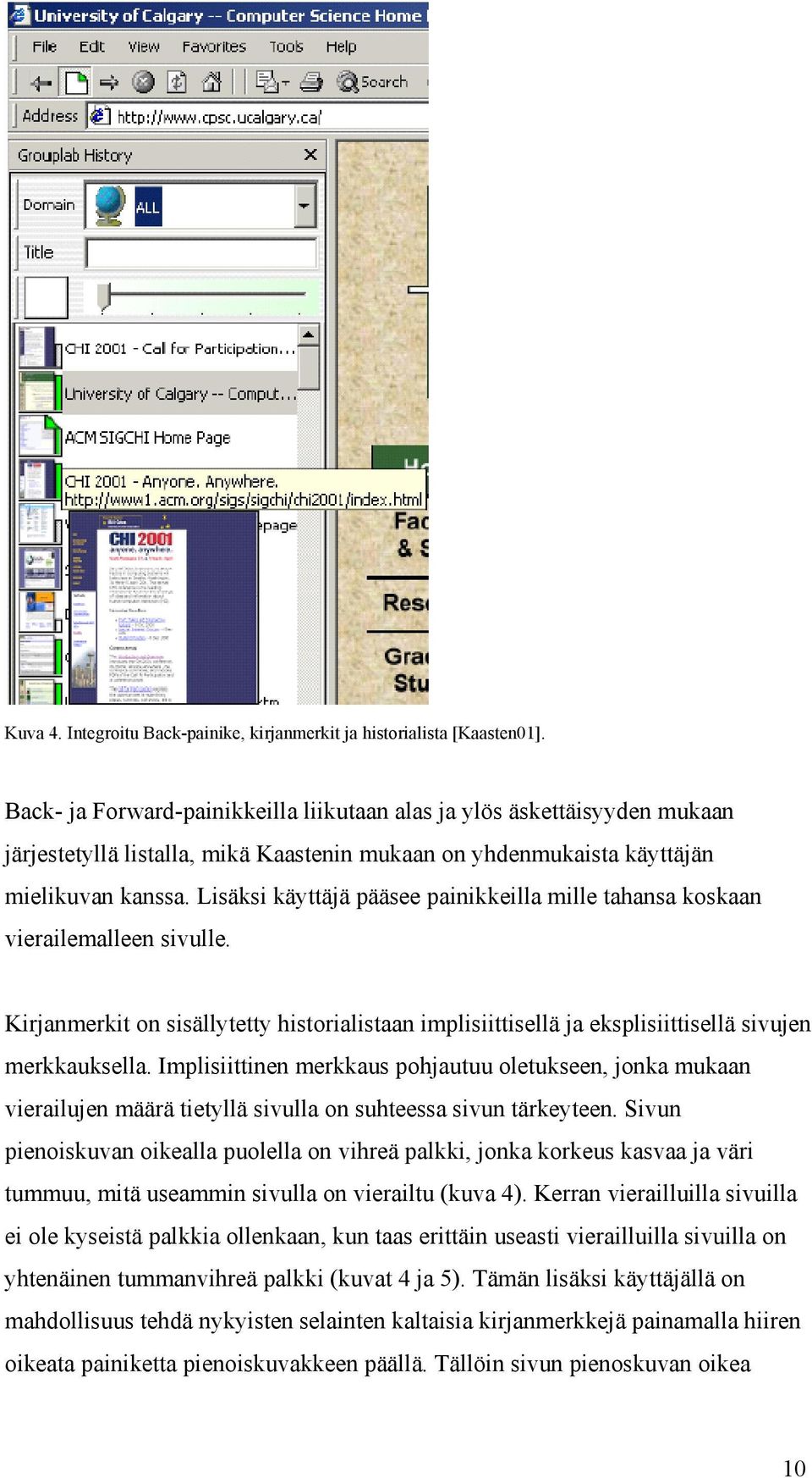 Lisäksi käyttäjä pääsee painikkeilla mille tahansa koskaan vierailemalleen sivulle. Kirjanmerkit on sisällytetty historialistaan implisiittisellä ja eksplisiittisellä sivujen merkkauksella.
