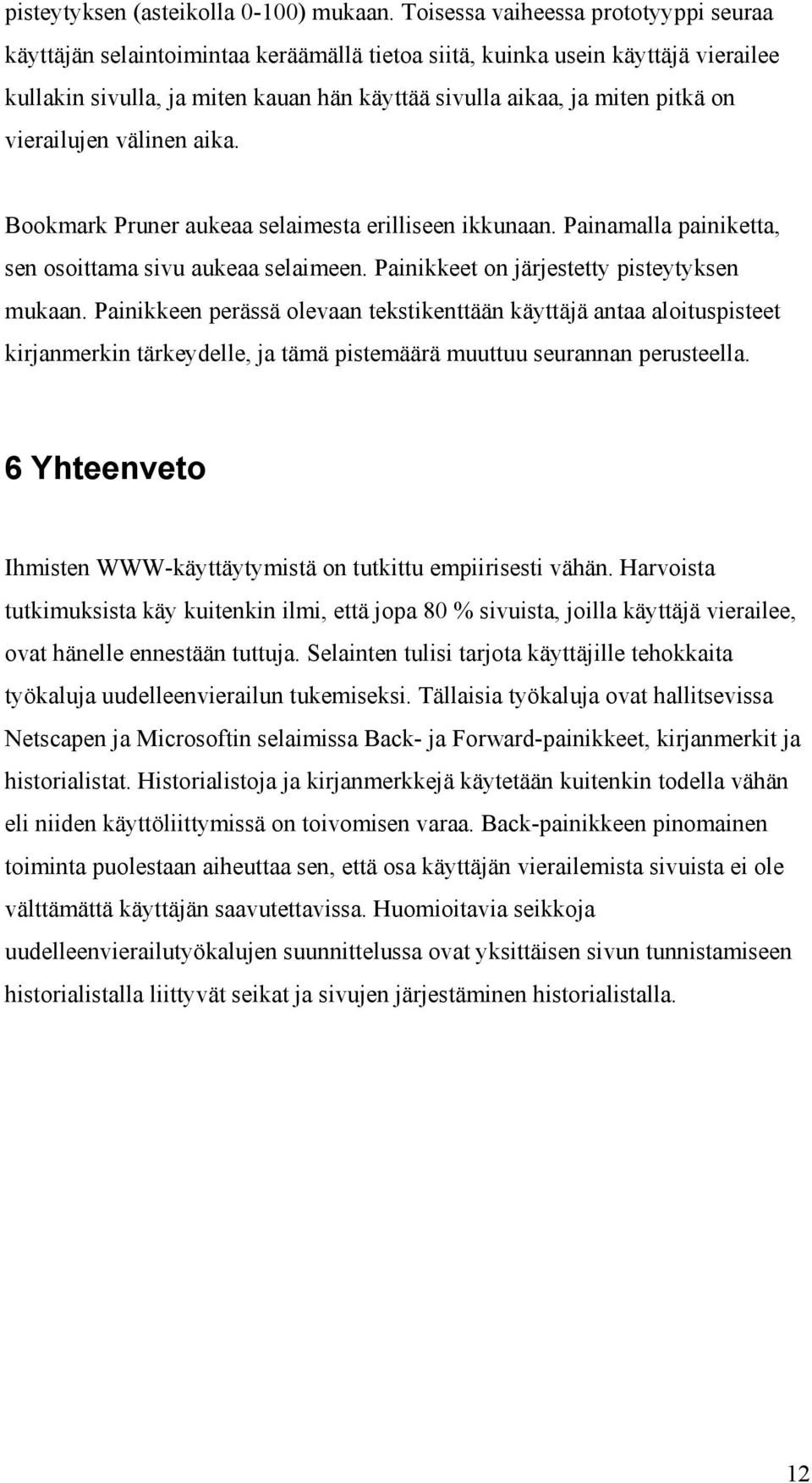 vierailujen välinen aika. Bookmark Pruner aukeaa selaimesta erilliseen ikkunaan. Painamalla painiketta, sen osoittama sivu aukeaa selaimeen. Painikkeet on järjestetty pisteytyksen mukaan.