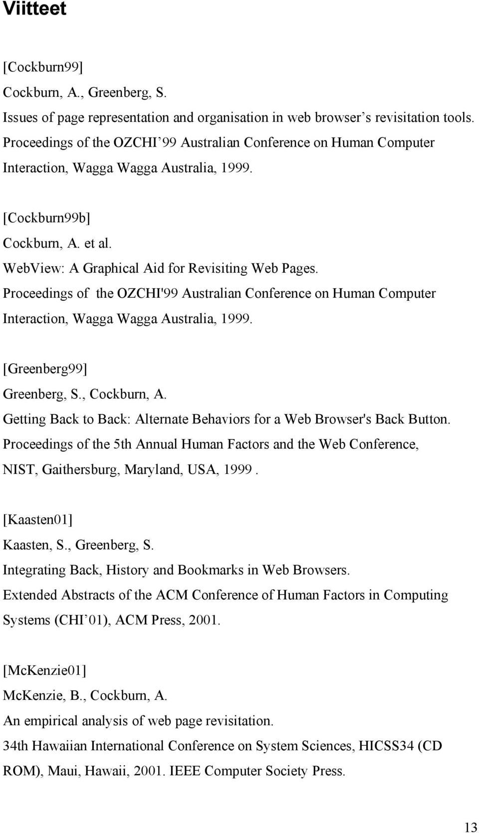 Proceedings of the OZCHI'99 Australian Conference on Human Computer Interaction, Wagga Wagga Australia, 1999. [Greenberg99] Greenberg, S., Cockburn, A.