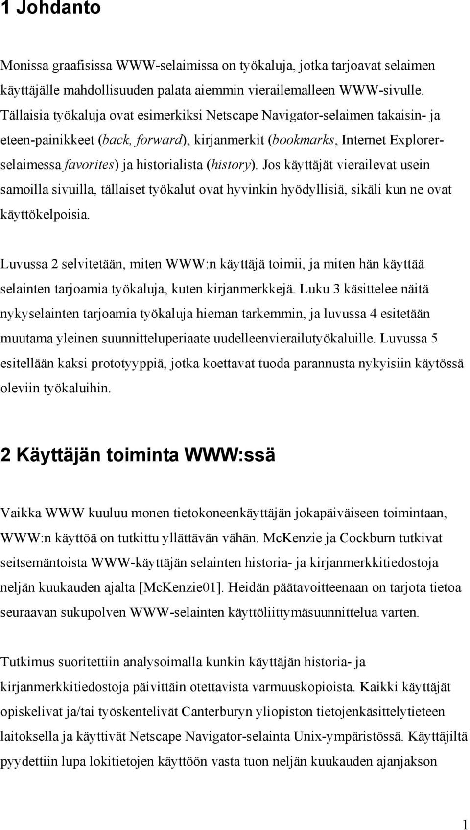 (history). Jos käyttäjät vierailevat usein samoilla sivuilla, tällaiset työkalut ovat hyvinkin hyödyllisiä, sikäli kun ne ovat käyttökelpoisia.