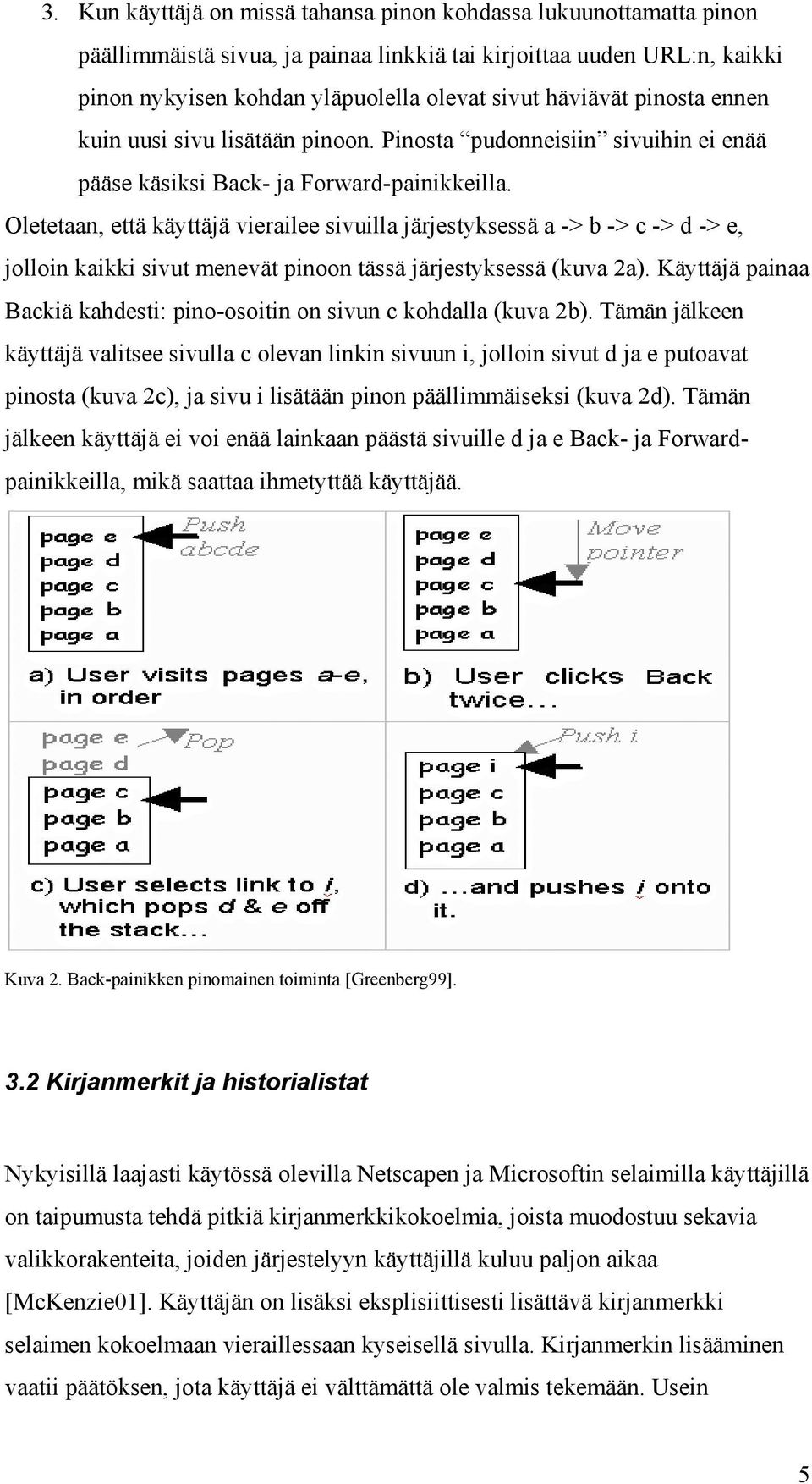 Oletetaan, että käyttäjä vierailee sivuilla järjestyksessä a -> b -> c -> d -> e, jolloin kaikki sivut menevät pinoon tässä järjestyksessä (kuva 2a).