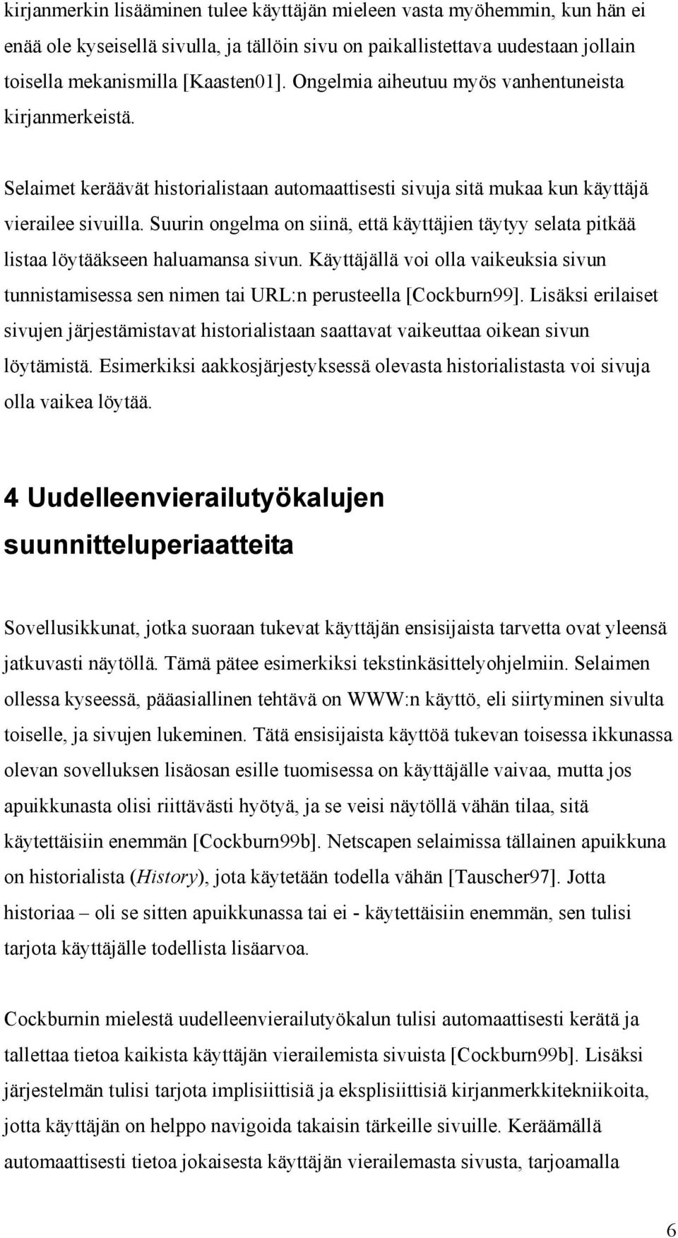 Suurin ongelma on siinä, että käyttäjien täytyy selata pitkää listaa löytääkseen haluamansa sivun. Käyttäjällä voi olla vaikeuksia sivun tunnistamisessa sen nimen tai URL:n perusteella [Cockburn99].