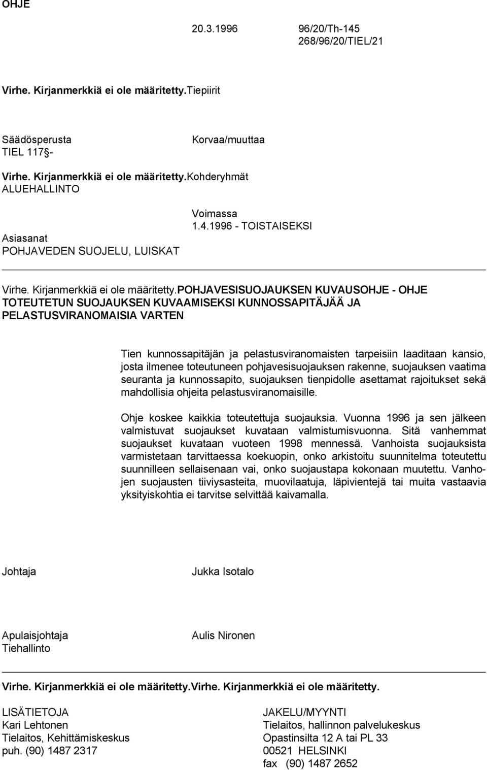 pohjavesisuojauksen KUVAUSOHJE - OHJE TOTEUTETUN SUOJAUKSEN KUVAAMISEKSI KUNNOSSAPITÄJÄÄ JA PELASTUSVIRANOMAISIA VARTEN Tien kunnossapitäjän ja pelastusviranomaisten tarpeisiin laaditaan kansio,