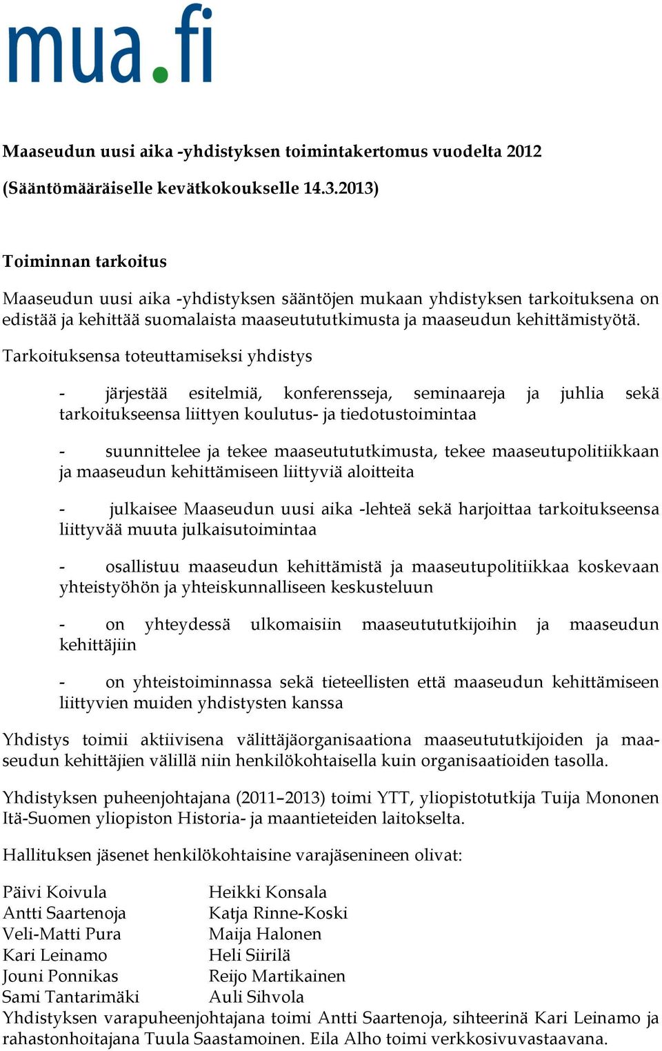 Tarkoituksensa toteuttamiseksi yhdistys - järjestää esitelmiä, konferensseja, seminaareja ja juhlia sekä tarkoitukseensa liittyen koulutus- ja tiedotustoimintaa - suunnittelee ja tekee