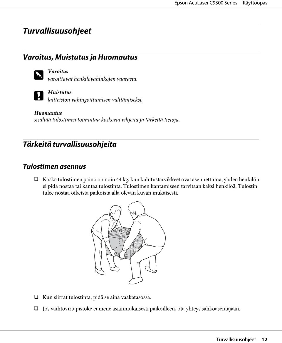 Tärkeitä turvallisuusohjeita Tulostimen asennus Koska tulostimen paino on noin 44 kg, kun kulutustarvikkeet ovat asennettuina, yhden henkilön ei pidä nostaa tai kantaa