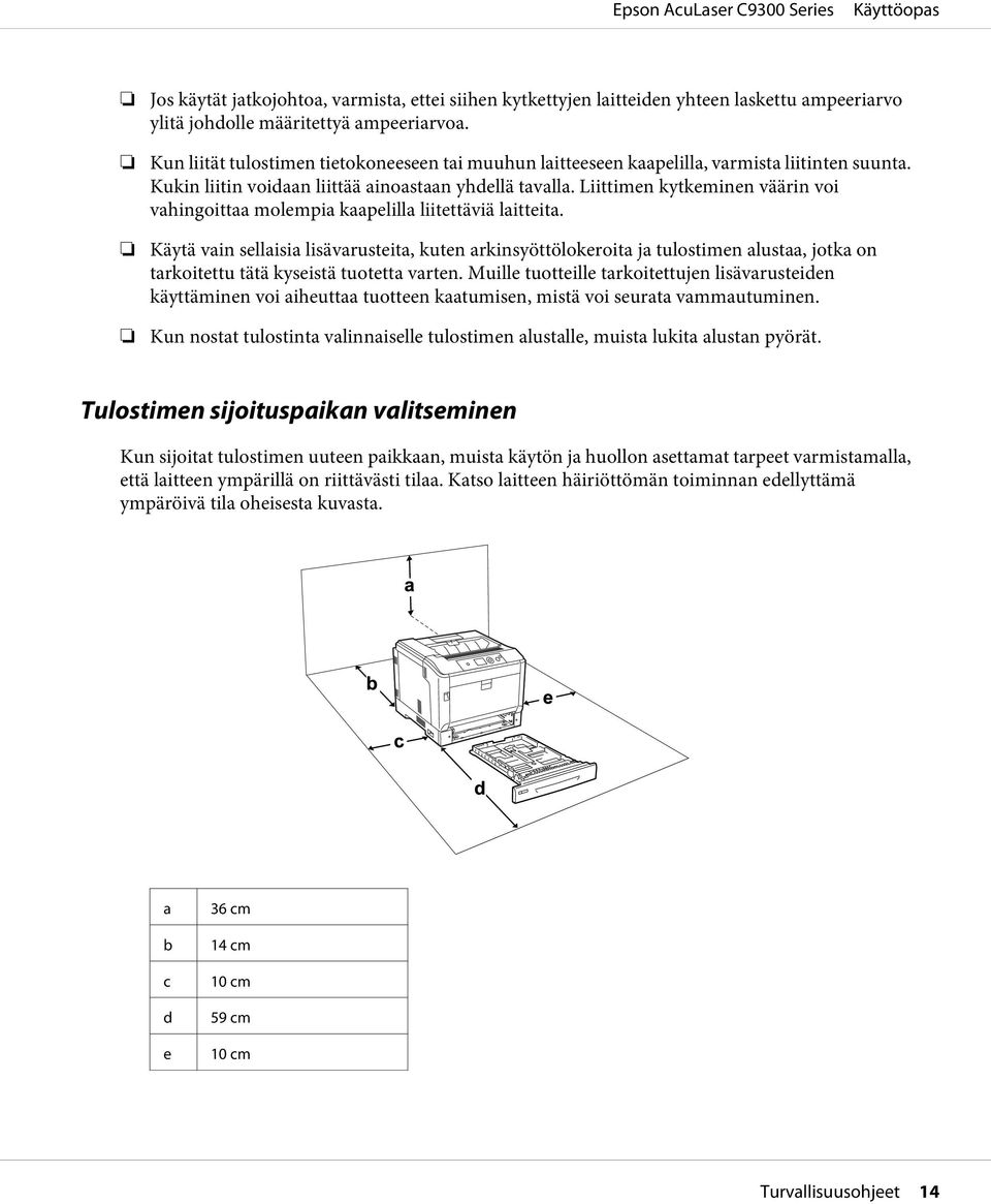 Liittimen kytkeminen väärin voi vahingoittaa molempia kaapelilla liitettäviä laitteita.