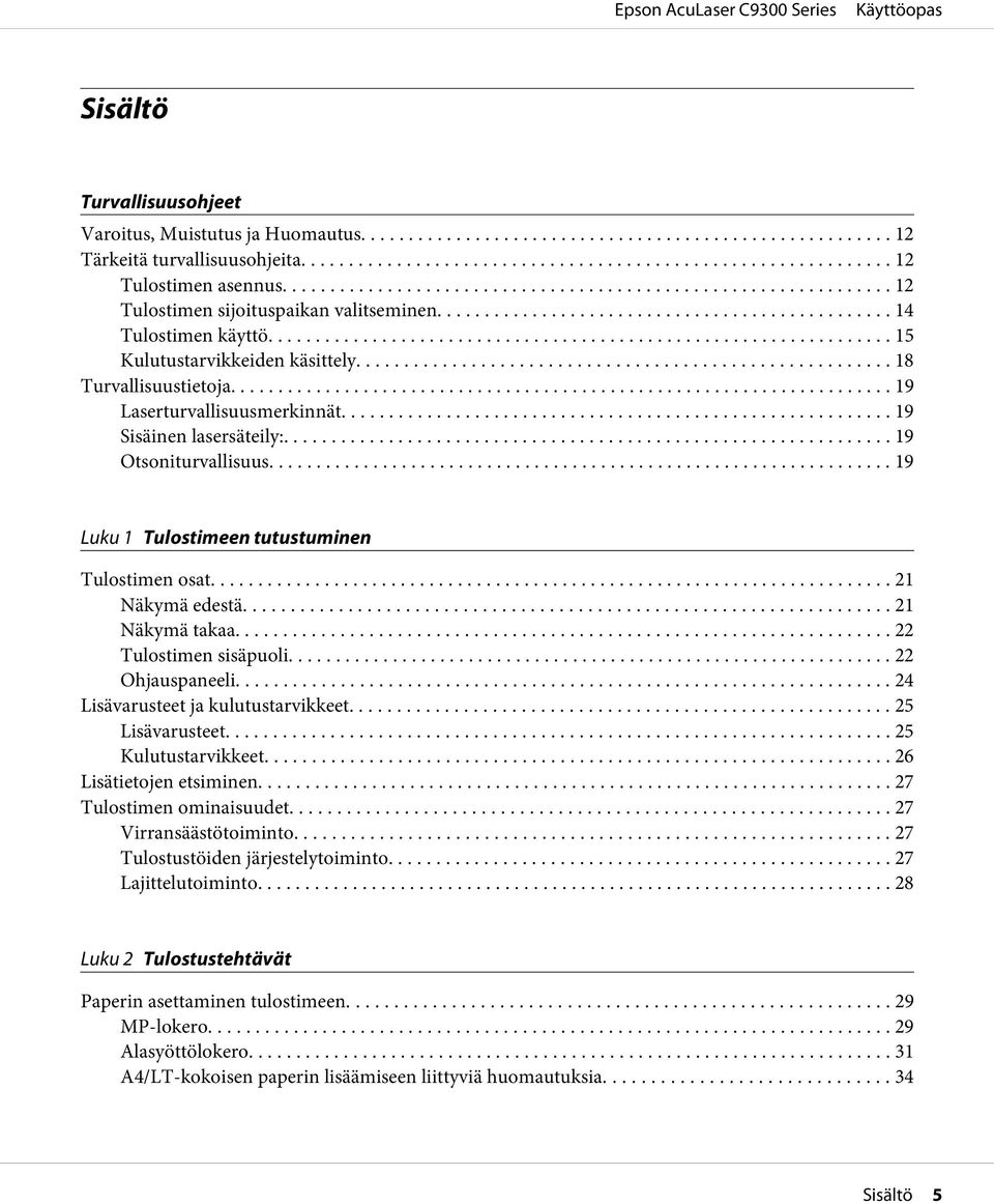 .. 19 Luku 1 Tulostimeen tutustuminen Tulostimen osat... 21 Näkymä edestä... 21 Näkymä takaa... 22 Tulostimen sisäpuoli... 22 Ohjauspaneeli... 24 Lisävarusteet ja kulutustarvikkeet............. 25 Lisävarusteet.