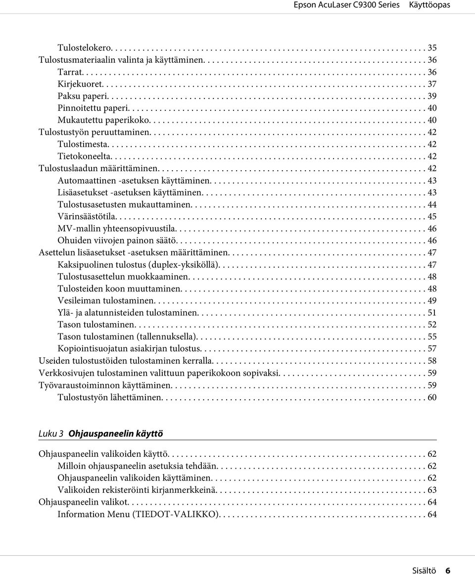 ... 44 Värinsäästötila... 45 MV-mallin yhteensopivuustila... 46 Ohuiden viivojen painon säätö... 46 Asettelun lisäasetukset -asetuksen määrittäminen... 47 Kaksipuolinen tulostus (duplex-yksiköllä).