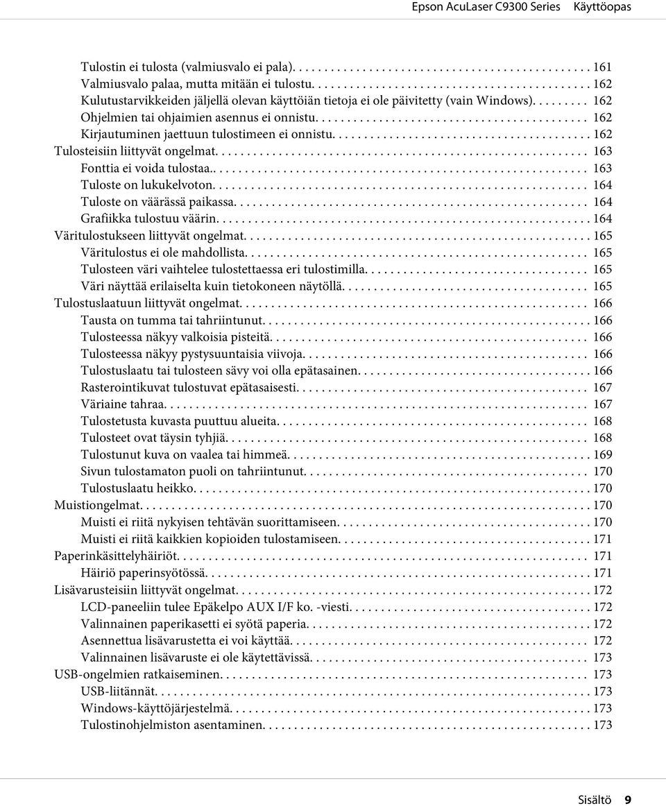 .. 163 Tuloste on lukukelvoton......... 164 Tuloste on väärässä paikassa.... 164 Grafiikka tulostuu väärin... 164 Väritulostukseen liittyvät ongelmat... 165 Väritulostus ei ole mahdollista.