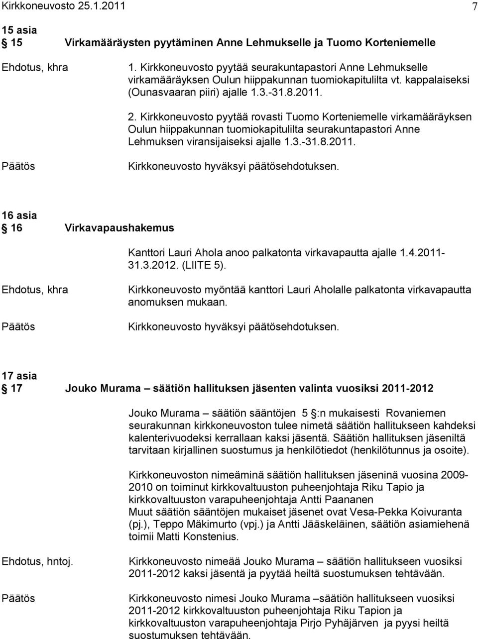 Kirkkoneuvosto pyytää rovasti Tuomo Korteniemelle virkamääräyksen Oulun hiippakunnan tuomiokapitulilta seurakuntapastori Anne Lehmuksen viransijaiseksi ajalle 1.3. 31.8.2011.