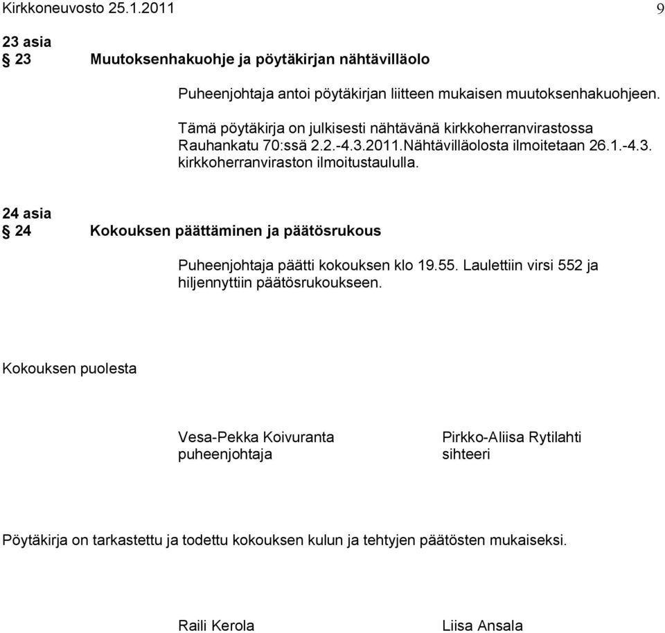 24 asia 24 Kokouksen päättäminen ja päätösrukous Puheenjohtaja päätti kokouksen klo 19.55. Laulettiin virsi 552 ja hiljennyttiin päätösrukoukseen.