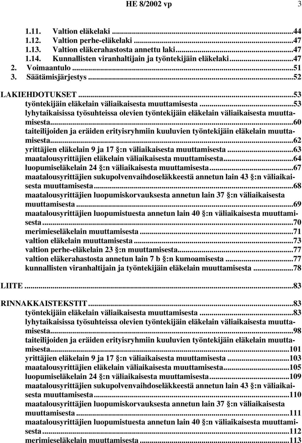 ..60 taiteilijoiden ja eräiden erityisryhmiin kuuluvien työntekijäin eläkelain muuttamisesta...62 yrittäjien eläkelain 9 ja 17 :n väliaikaisesta muuttamisesta.