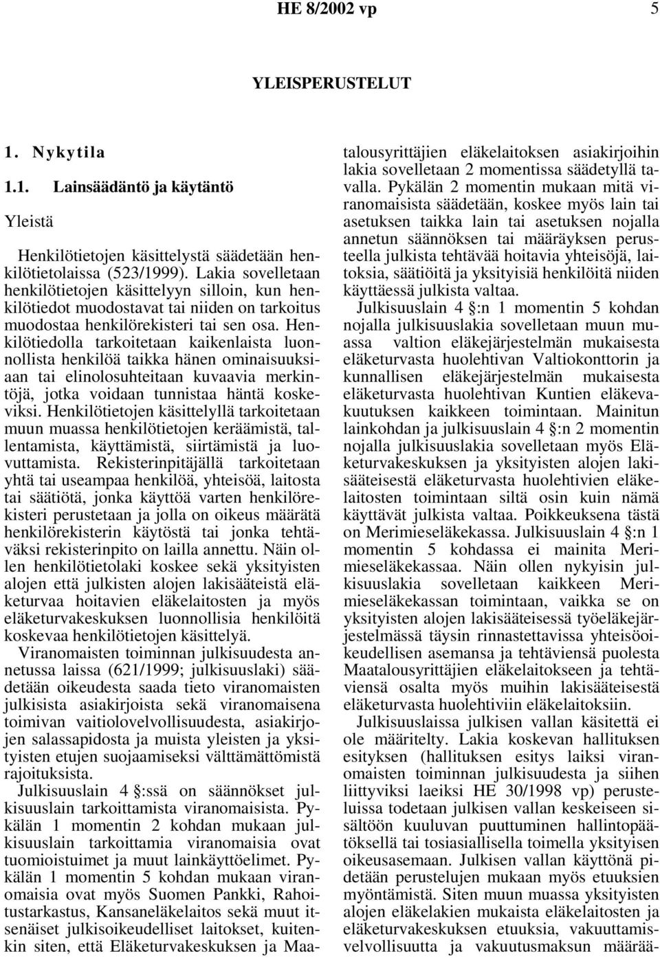 Henkilötiedolla tarkoitetaan kaikenlaista luonnollista henkilöä taikka hänen ominaisuuksiaan tai elinolosuhteitaan kuvaavia merkintöjä, jotka voidaan tunnistaa häntä koskeviksi.