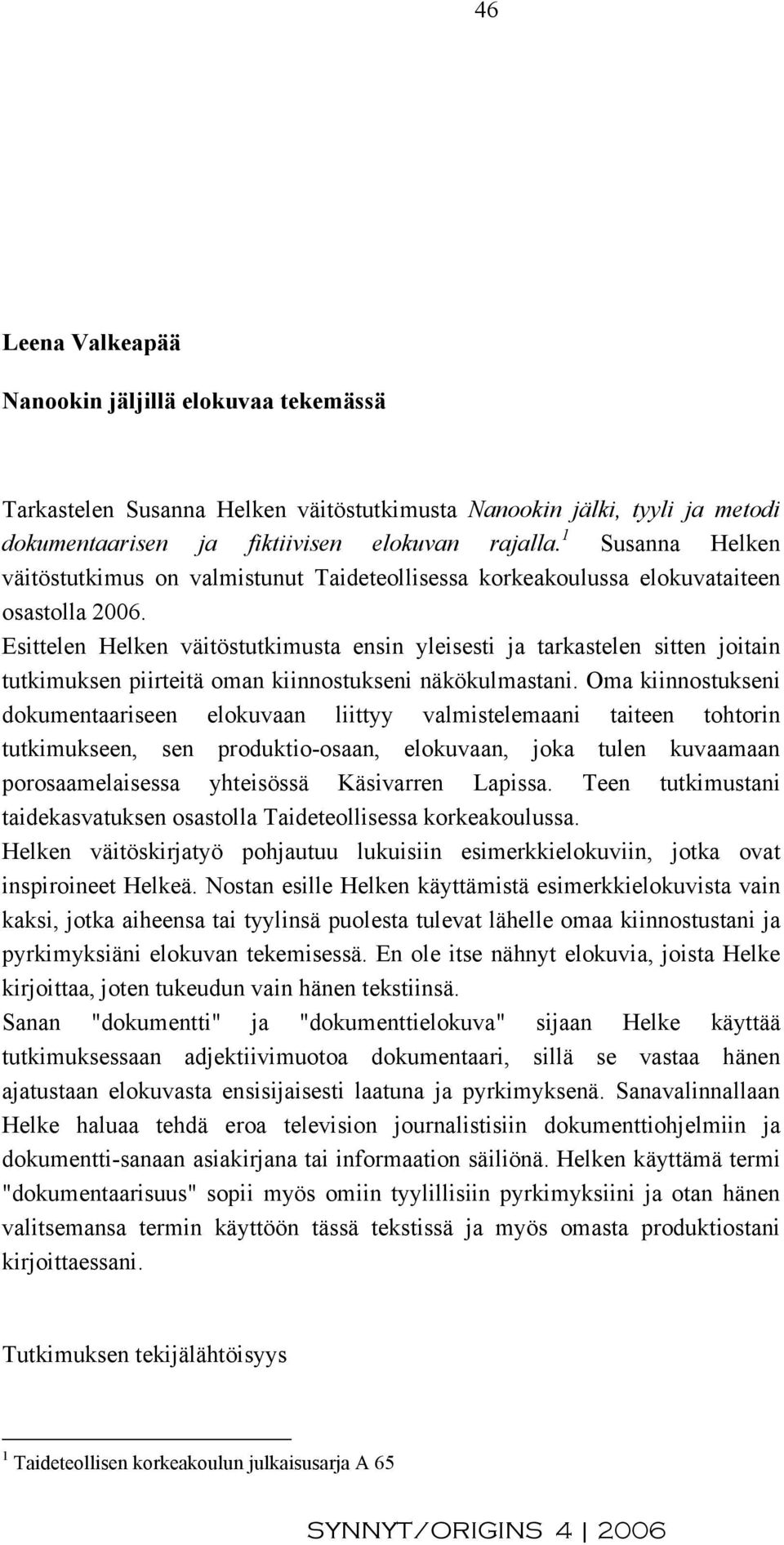 Esittelen Helken väitöstutkimusta ensin yleisesti ja tarkastelen sitten joitain tutkimuksen piirteitä oman kiinnostukseni näkökulmastani.