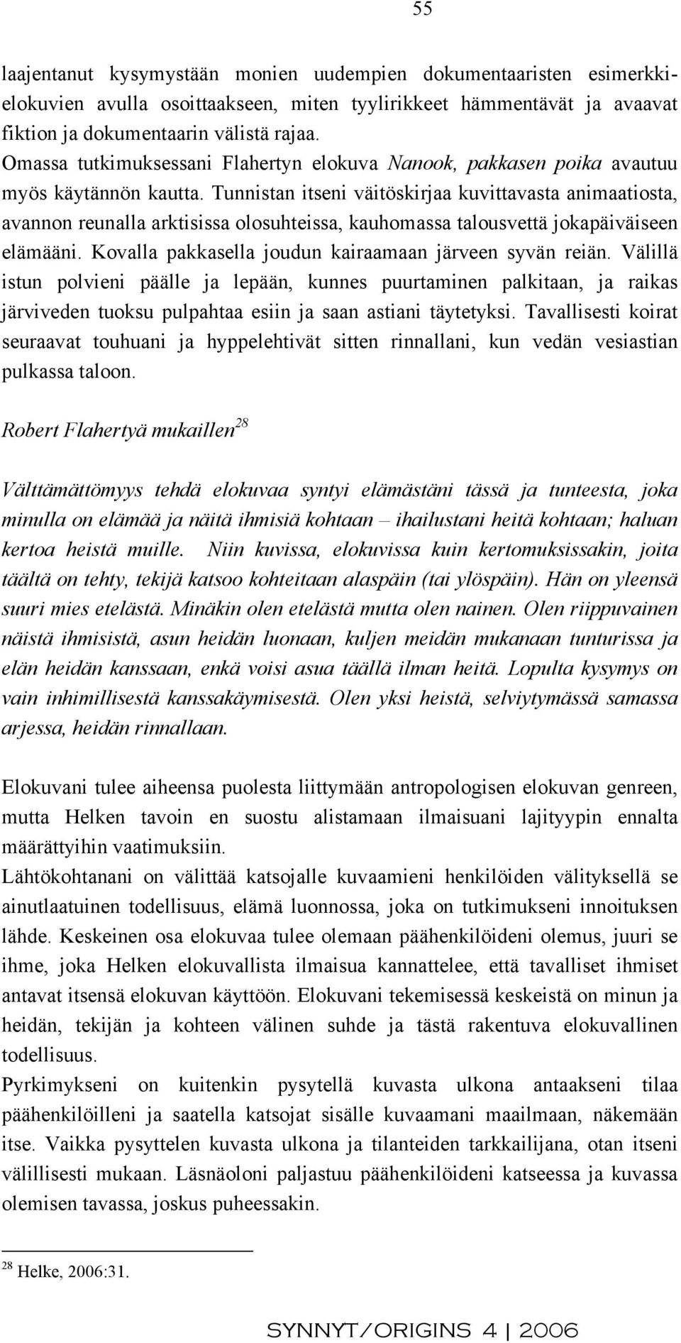 Tunnistan itseni väitöskirjaa kuvittavasta animaatiosta, avannon reunalla arktisissa olosuhteissa, kauhomassa talousvettä jokapäiväiseen elämääni.