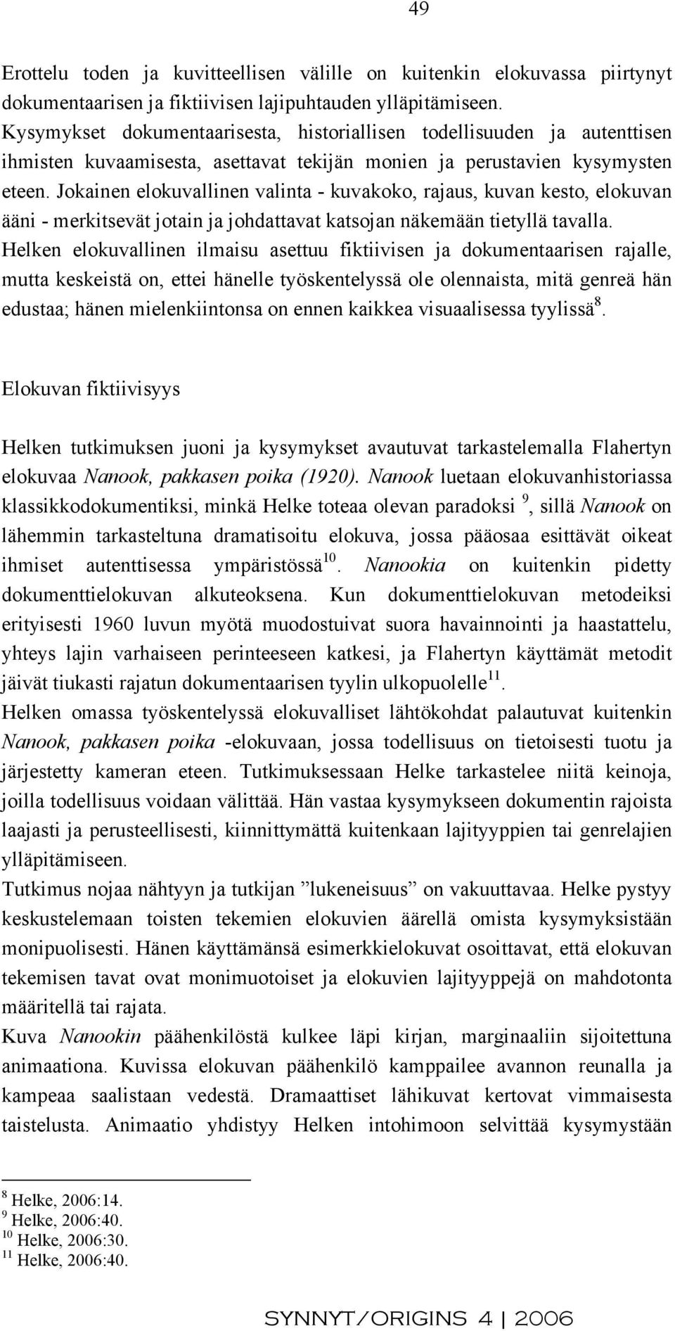 Jokainen elokuvallinen valinta - kuvakoko, rajaus, kuvan kesto, elokuvan ääni - merkitsevät jotain ja johdattavat katsojan näkemään tietyllä tavalla.