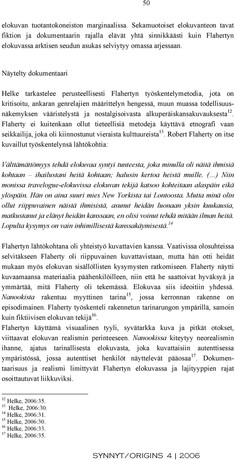 Näytelty dokumentaari Helke tarkastelee perusteellisesti Flahertyn työskentelymetodia, jota on kritisoitu, ankaran genrelajien määrittelyn hengessä, muun muassa todellisuusnäkemyksen vääristelystä ja