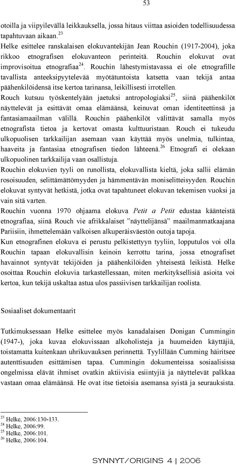 Rouchin lähestymistavassa ei ole etnografille tavallista anteeksipyytelevää myötätuntoista katsetta vaan tekijä antaa päähenkilöidensä itse kertoa tarinansa, leikillisesti irrotellen.