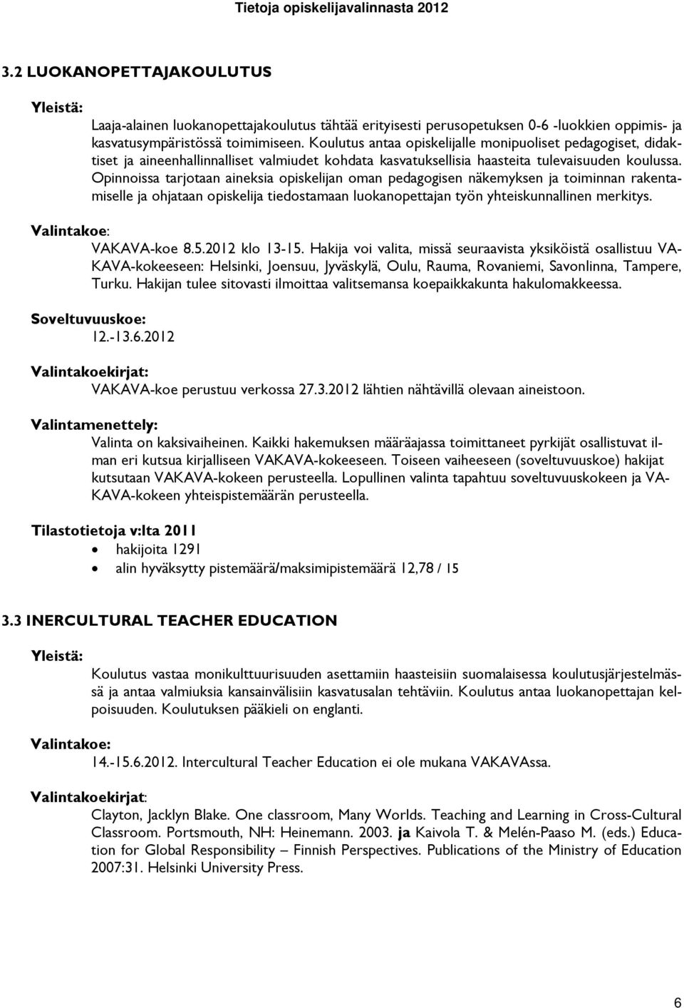 Opinnoissa tarjotaan aineksia opiskelijan oman pedagogisen näkemyksen ja toiminnan rakentamiselle ja ohjataan opiskelija tiedostamaan luokanopettajan työn yhteiskunnallinen merkitys. VAKAVA-koe 8.5.