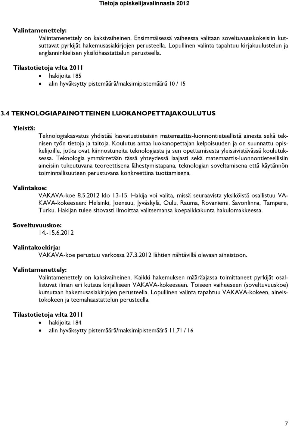 4 TEKNOLOGIAPAINOTTEINEN LUOKANOPETTAJAKOULUTUS Teknologiakasvatus yhdistää kasvatustieteisiin matemaattis-luonnontieteellistä ainesta sekä teknisen työn tietoja ja taitoja.