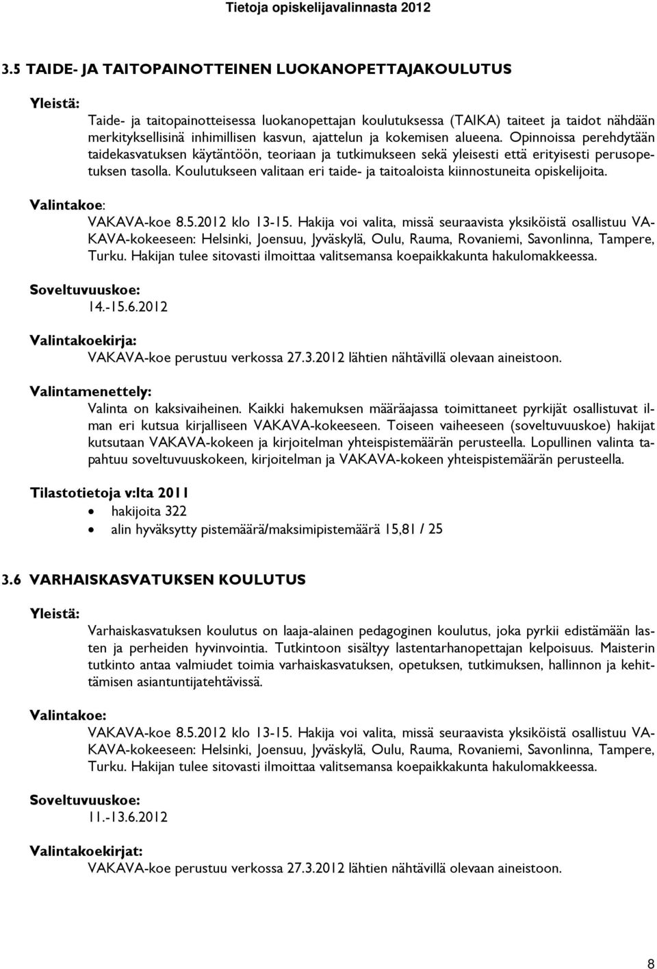 Koulutukseen valitaan eri taide- ja taitoaloista kiinnostuneita opiskelijoita. VAKAVA-koe 8.5.2012 klo 13-15.