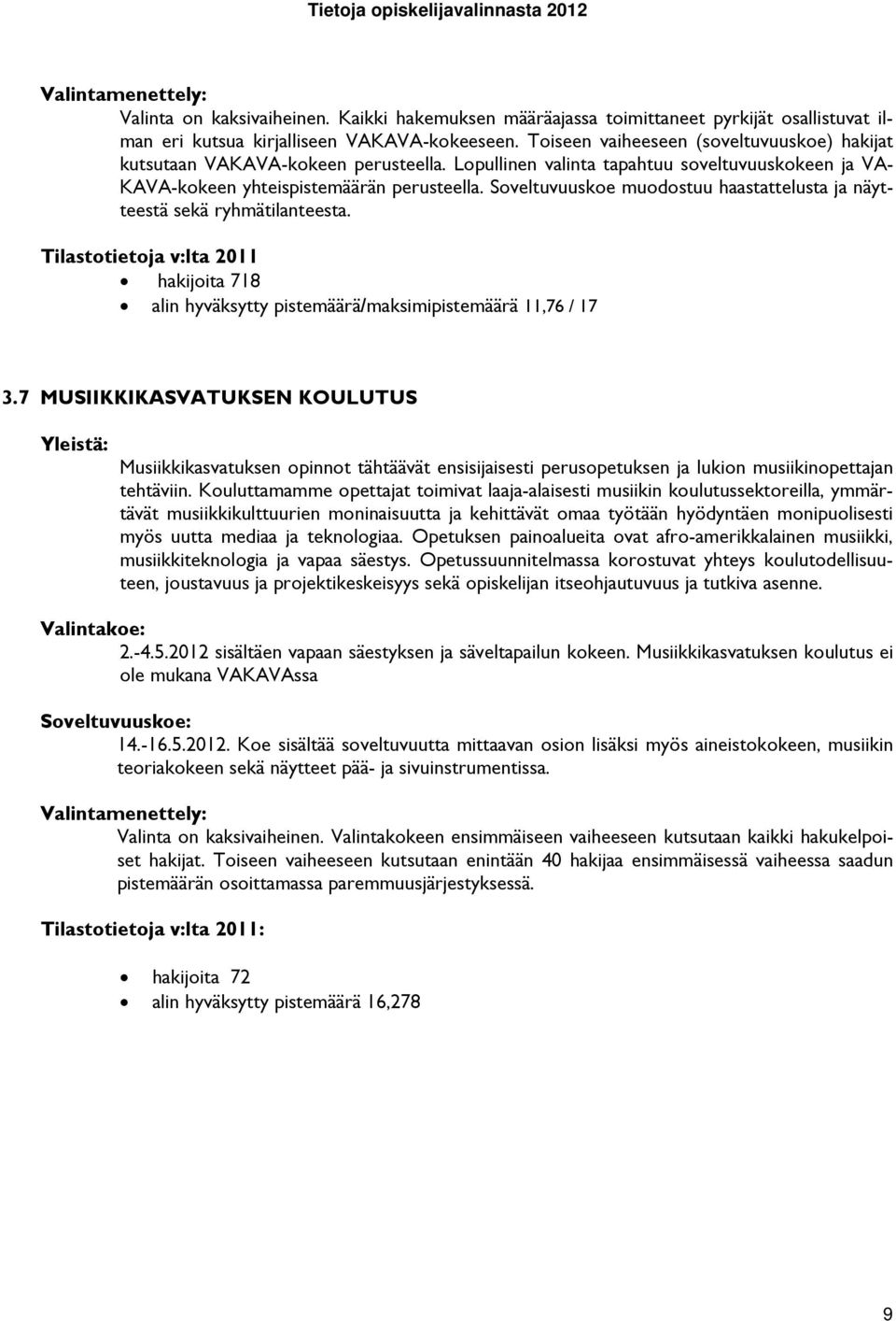 Soveltuvuuskoe muodostuu haastattelusta ja näytteestä sekä ryhmätilanteesta. hakijoita 718 alin hyväksytty pistemäärä/maksimipistemäärä 11,76 / 17 3.