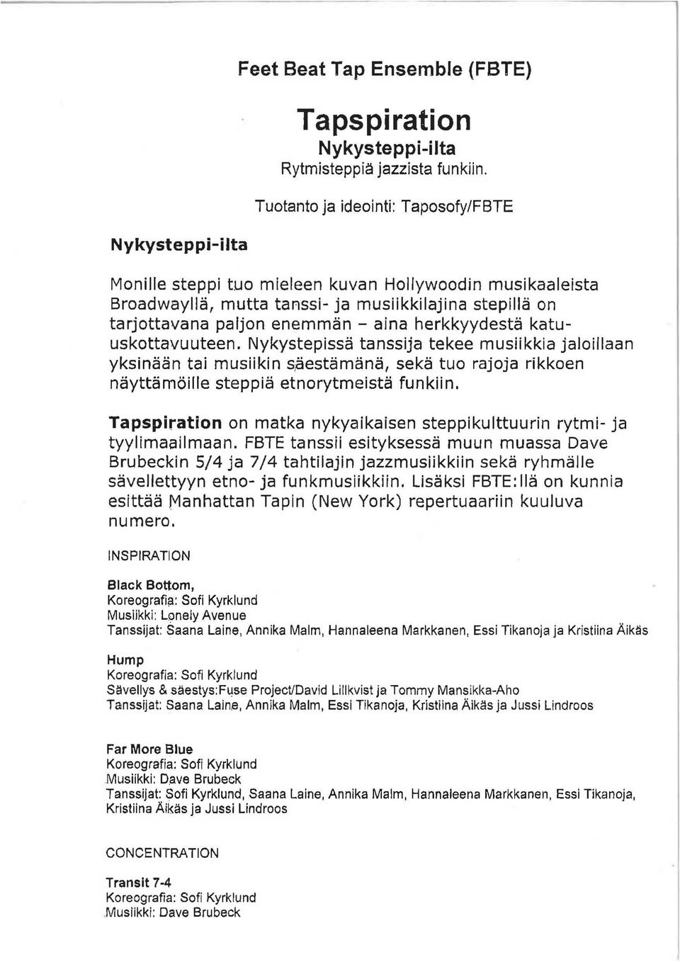 katuuskottavuuteen. Nykystepissä tanssija tekee musiikkia jaloillaan yksinään tai musiikin s;äestämänä, sekä tuo rajoja rikkoen näyttämöille steppiä etnorytmeistä funkiin.