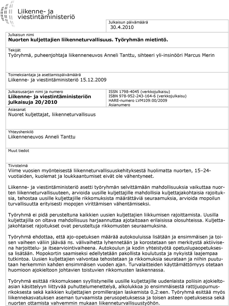 2009 Julkaisusarjan nimi ja numero Liikenne- ja viestintäministeriön julkaisuja 20/2010 Asiasanat Nuoret kuljettajat, liikenneturvallisuus ISSN 1798-4045 (verkkojulkaisu) ISBN 978-952-243-164-6