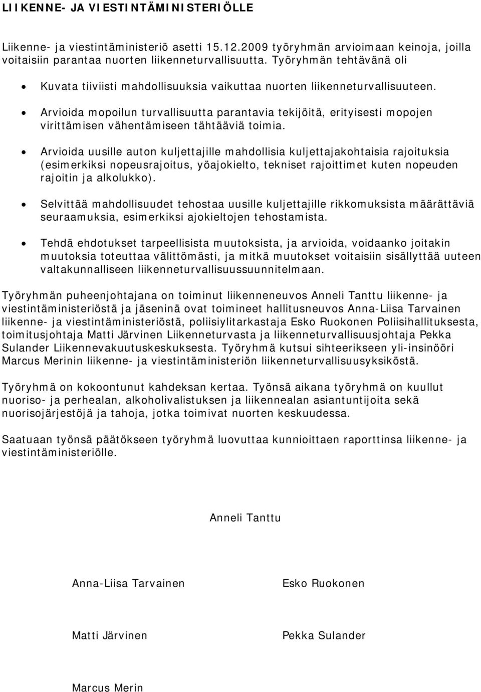 Arvioida mopoilun turvallisuutta parantavia tekijöitä, erityisesti mopojen virittämisen vähentämiseen tähtääviä toimia.