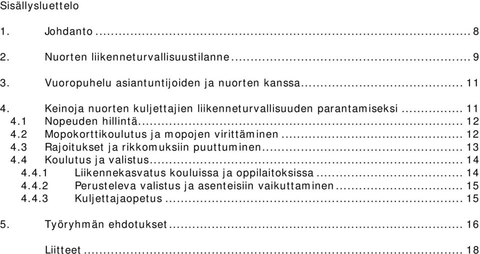 2 Mopokorttikoulutus ja mopojen virittäminen... 12 4.3 Rajoitukset ja rikkomuksiin puuttuminen... 13 4.4 Koulutus ja valistus... 14 4.4.1 Liikennekasvatus kouluissa ja oppilaitoksissa.