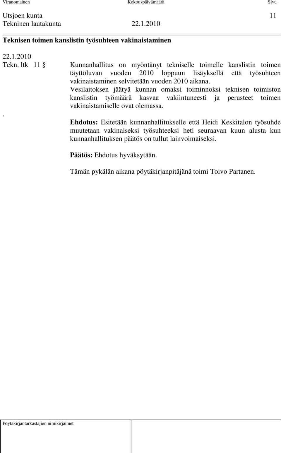 Vesilaitoksen jäätyä kunnan omaksi toiminnoksi teknisen toimiston kanslistin työmäärä kasvaa vakiintuneesti ja perusteet toimen vakinaistamiselle ovat olemassa.