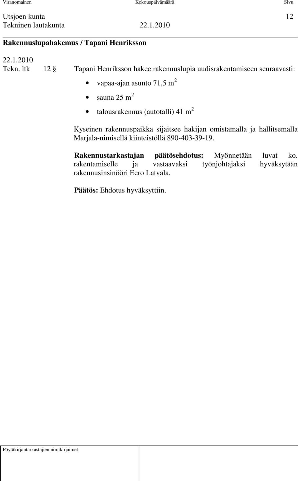 talousrakennus (autotalli) 41 m 2 Kyseinen rakennuspaikka sijaitsee hakijan omistamalla ja hallitsemalla