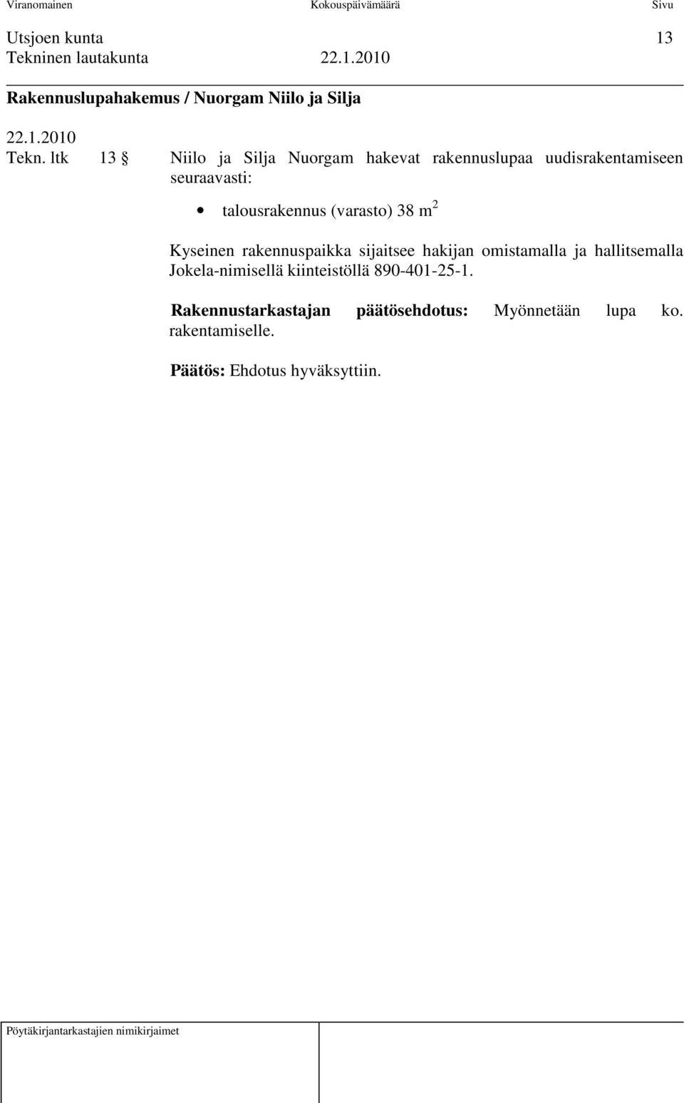 talousrakennus (varasto) 38 m 2 Kyseinen rakennuspaikka sijaitsee hakijan omistamalla ja