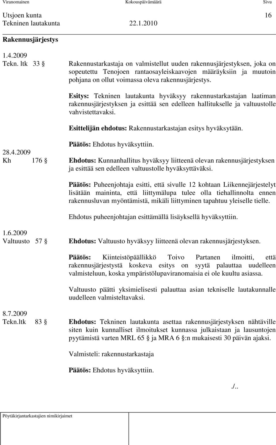 Esitys: Tekninen lautakunta hyväksyy rakennustarkastajan laatiman rakennusjärjestyksen ja esittää sen edelleen hallitukselle ja valtuustolle vahvistettavaksi.