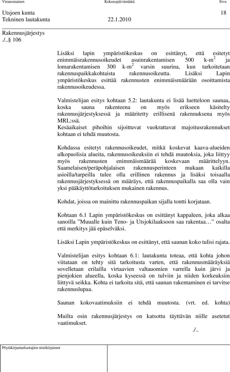 rakennuspaikkakohtaista rakennusoikeutta. Lisäksi Lapin ympäristökeskus esittää rakennusten enimmäismäärään osoittamista rakennusoikeudessa. Valmistelijan esitys kohtaan 5.