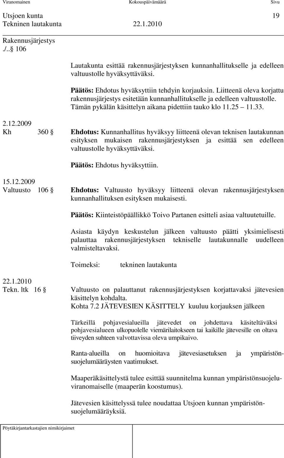 2009 Kh 360 Ehdotus: Kunnanhallitus hyväksyy liitteenä olevan teknisen lautakunnan esityksen mukaisen rakennusjärjestyksen ja esittää sen edelleen valtuustolle hyväksyttäväksi. 15.12.