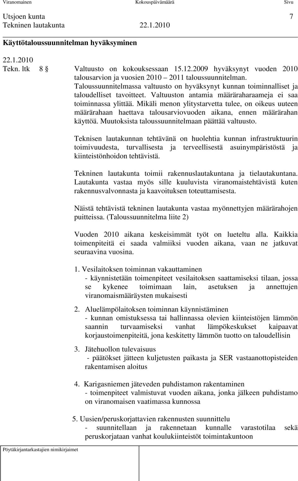 Mikäli menon ylitystarvetta tulee, on oikeus uuteen määrärahaan haettava talousarviovuoden aikana, ennen määrärahan käyttöä. Muutoksista taloussuunnitelmaan päättää valtuusto.