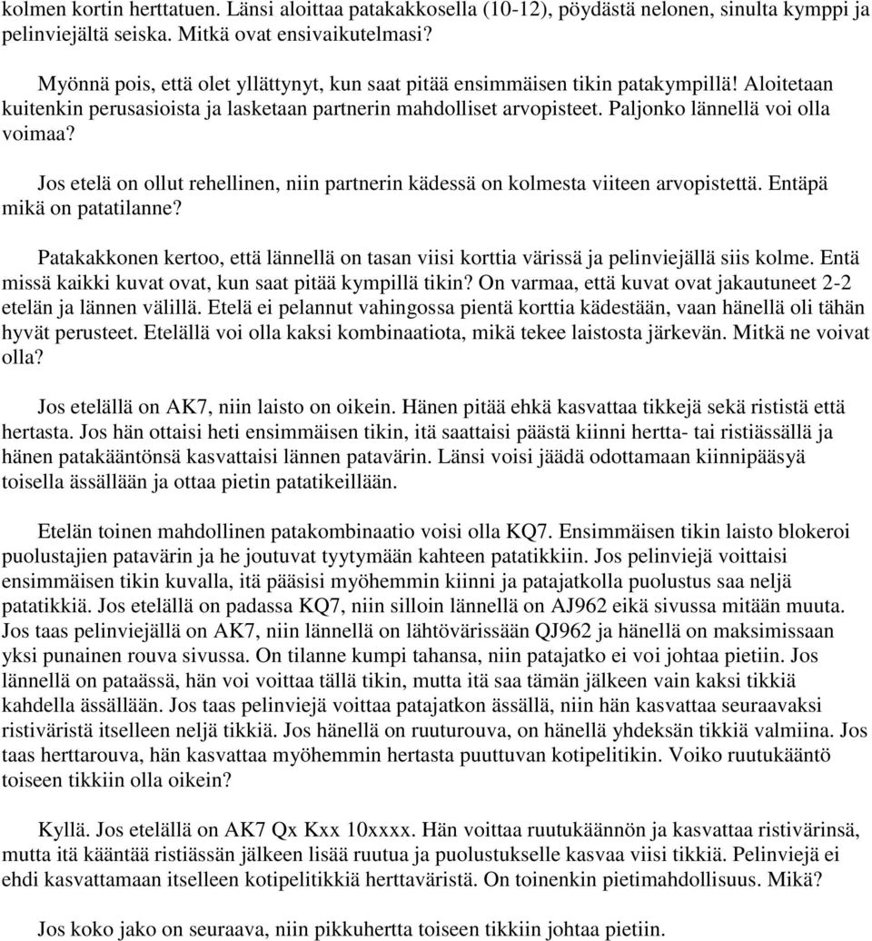 Jos etelä on ollut rehellinen, niin partnerin kädessä on kolmesta viiteen arvopistettä. Entäpä mikä on patatilanne?