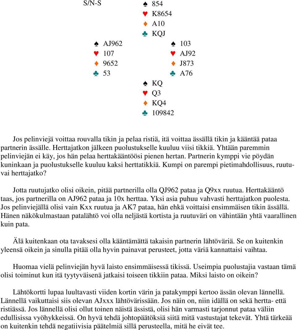 Partnerin kymppi vie pöydän kuninkaan ja puolustukselle kuuluu kaksi herttatikkiä. Kumpi on parempi pietimahdollisuus, ruutuvai herttajatko?