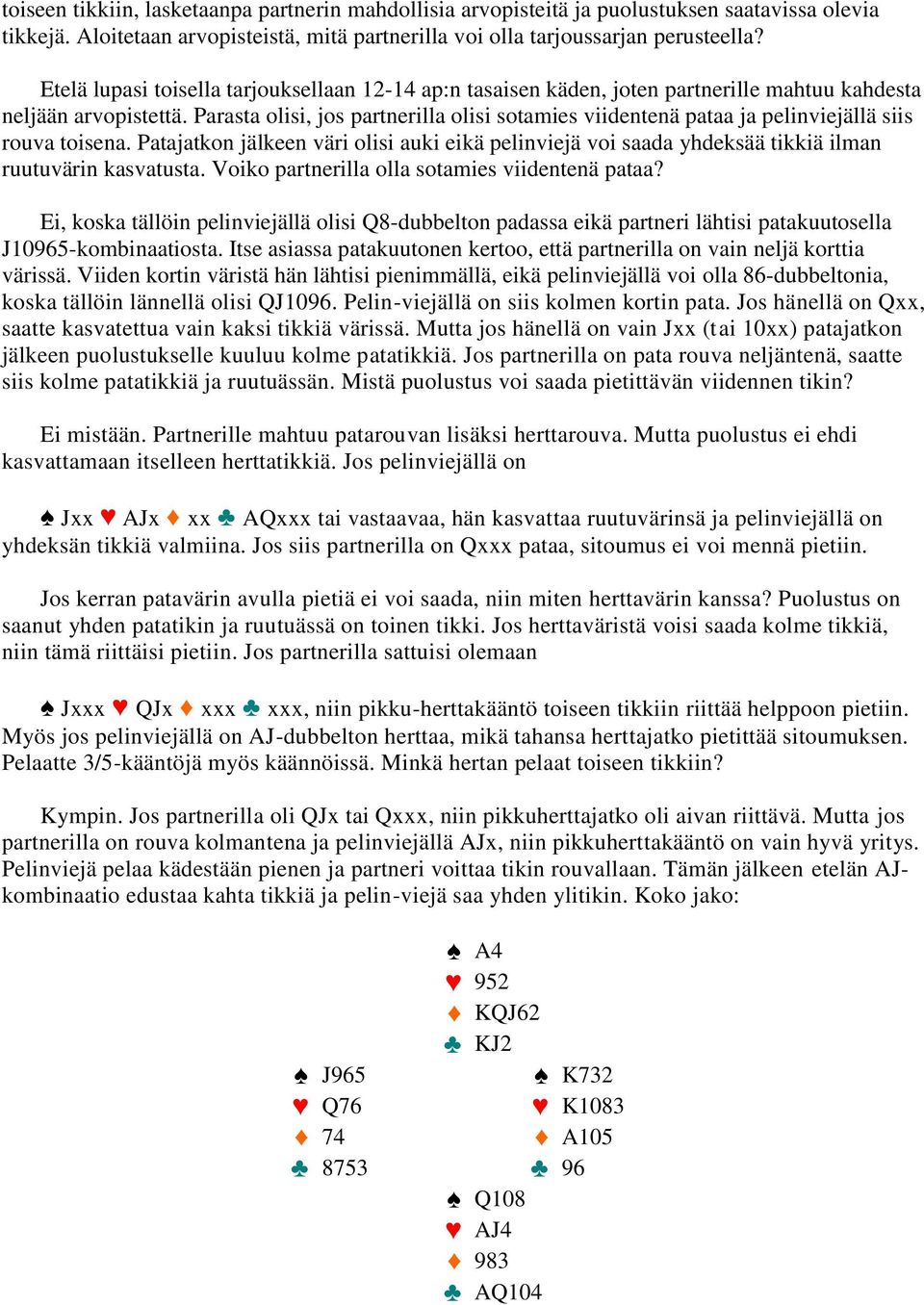 Parasta olisi, jos partnerilla olisi sotamies viidentenä pataa ja pelinviejällä siis rouva toisena.