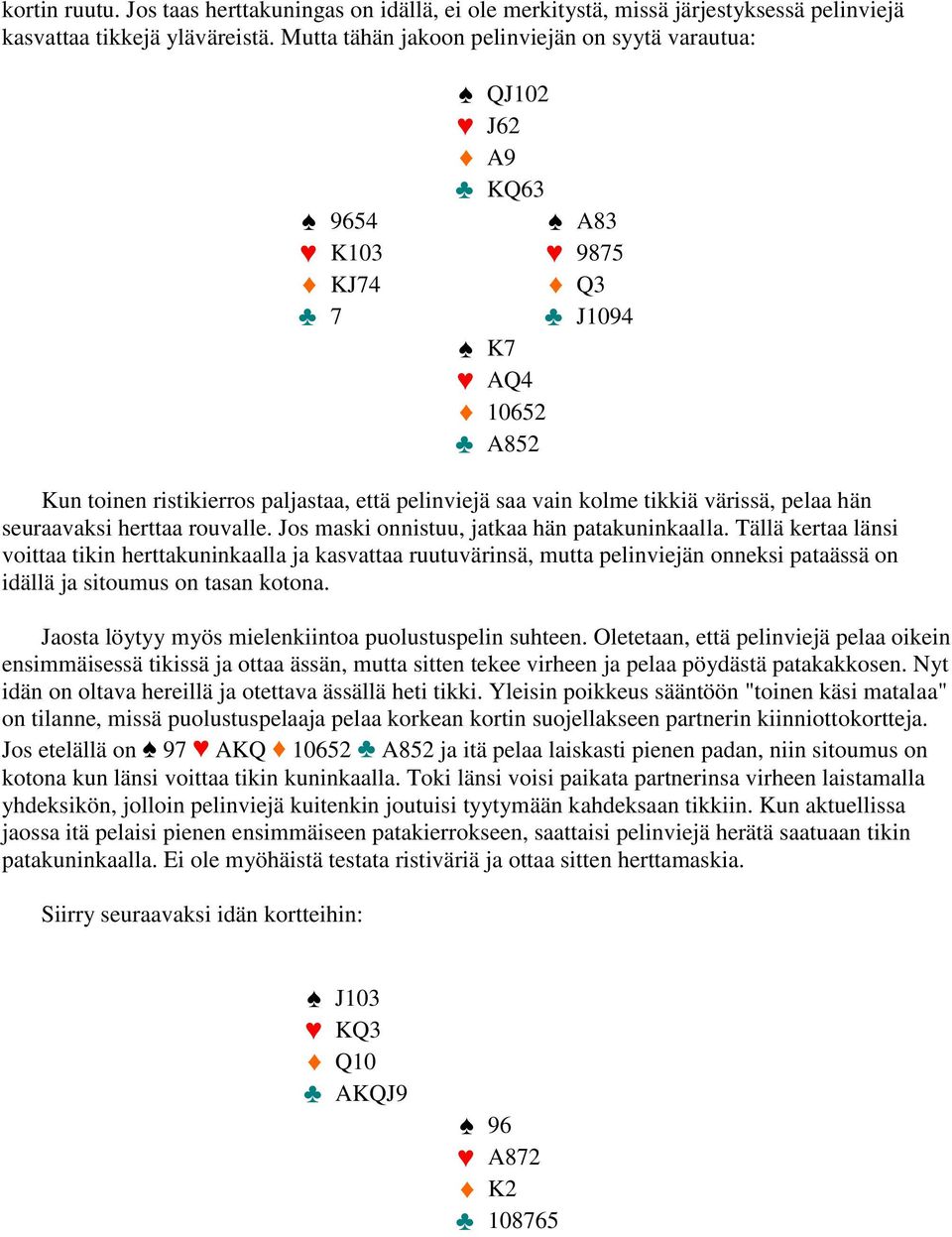 värissä, pelaa hän seuraavaksi herttaa rouvalle. Jos maski onnistuu, jatkaa hän patakuninkaalla.