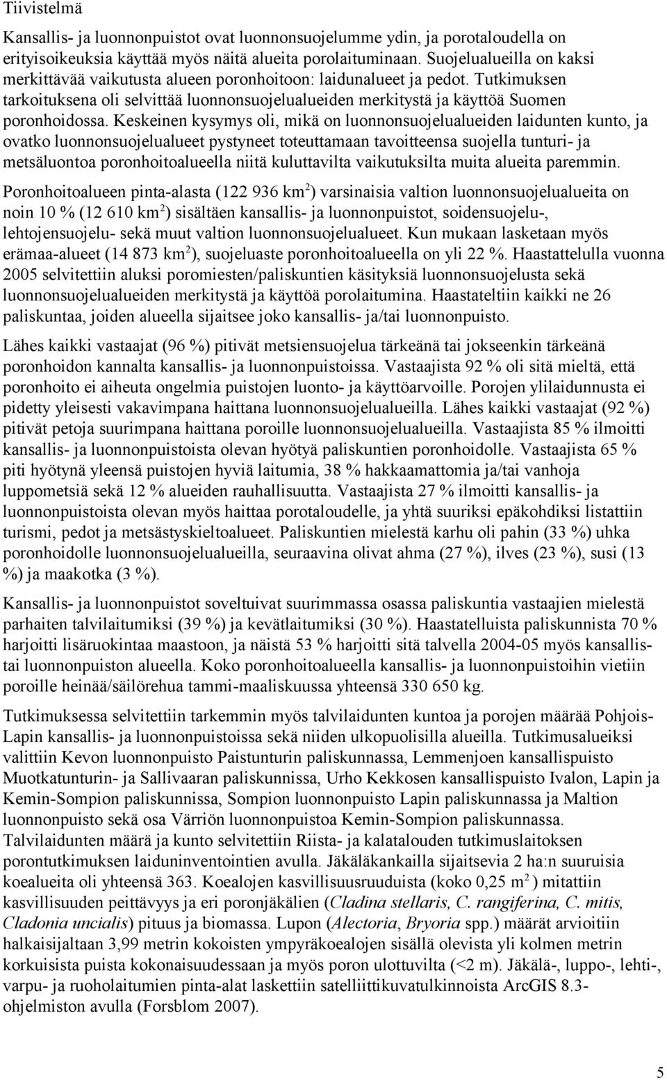 Keskeinen kysymys oli, mikä on luonnonsuojelualueiden laidunten kunto, ja ovatko luonnonsuojelualueet pystyneet toteuttamaan tavoitteensa suojella tunturi- ja metsäluontoa poronhoitoalueella niitä